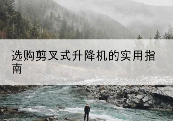 红寺堡剪叉式升降机怎么选-选购剪叉式升降机的实用指南